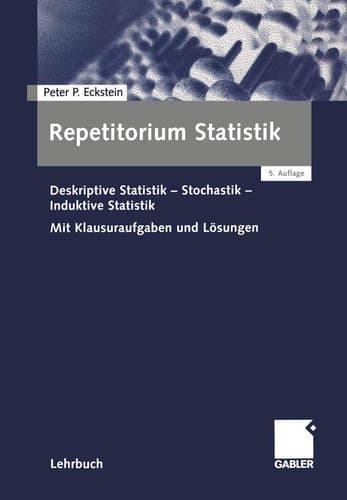 Repetitorium Statistik deskriptive Statistik - Stochastik - induktive Statistik ; mit Klausuraufgaben und Lösungen