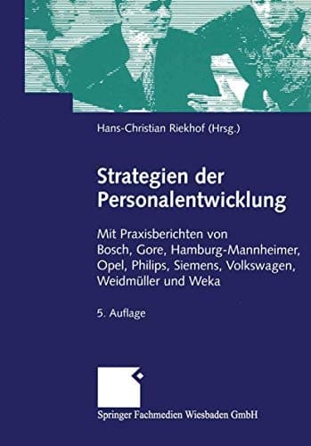 Strategien der Personalentwicklung mit Praxisberichten von Bosch, Gore, Hamburg-Mannheimer, Opel, Philips, Siemens, Volkswagen, Weidmüller und Weka