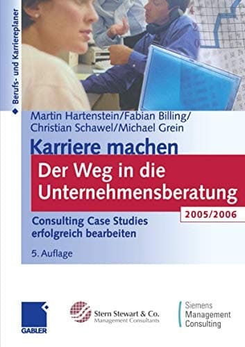 Karriere machen: Der Weg in die Unternehmensberatung 2005 / 2006 Consulting Case Studies erfolgreich bearbeiten