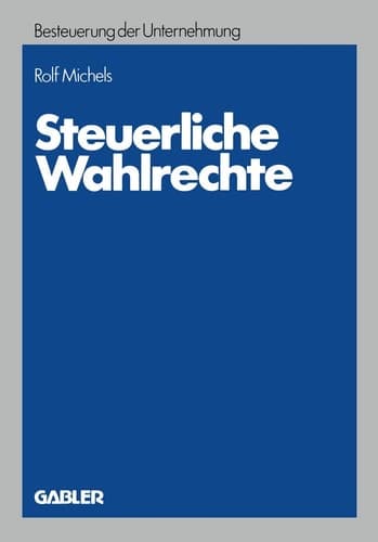 Steuerliche Wahlrechte Analyse der außerbilanziellen steuerlichen Wahlrechte (Rechtswahlmöglichkeiten), ihre Zuordnung zu Entscheidungsträgern und Entwicklung von Entscheidungshilfen