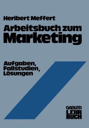 Arbeitsbuch zum Marketing: Aufgaben, Fallstudien, Lösungen (German Edition)