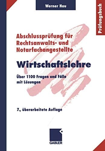 Abschlussprüfung für Rechtsanwalts- und Notarfachangestellte Wirtschaftslehre : über 1100 Fragen und Fälle mit Lösungen / Werner Hau. ...
