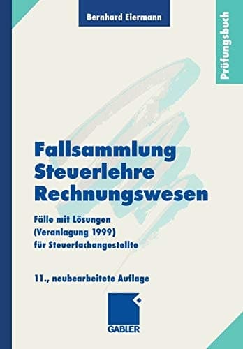 Fallsammlung Steuerlehre Rechnungswesen Fälle mit Lösungen (Veranlagung 1999) für Steuerfachangestellte