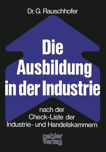 Die Ausbildung in der Industrie nach der Check-Liste der Industrie- und Handelskammern Nach d. Check-Liste d. Industrie- u. Handelskammern