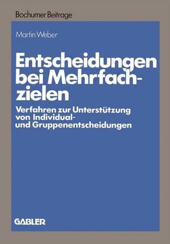 Entscheidungen bei Mehrfachzielen Verfahren zur Unterstützung von Individual- und Gruppenentscheidungen