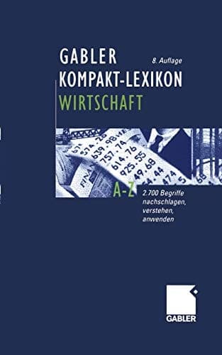 Gabler-Kompakt-Lexikon Wirtschaft 2.700 Begriffe nachschlagen, verstehen, anwenden ; [A - Z]