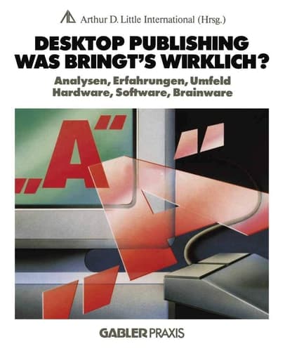 Desktop Publishing — Was bringt’s wirklich? Analysen, Erfahrungen, Umfeld, Hardware, Software, Brainware
