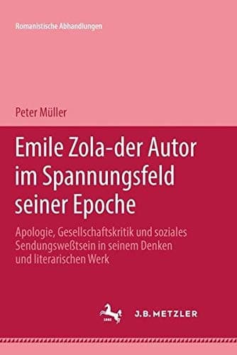Emile Zola, der Autor im Spannungsfeld seiner Epoche: Apologie, Gesellschaftskritik und soziales Sendungsbewusstsein in seinem Denken und ... (Romanistische Abhandlungen) (German Edition)