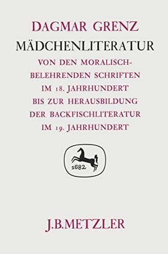 Mädchenliteratur: Von den moralisch-belehrenden Schriften im 18. Jahrhundert bis zur Herausbildung der Backfischliteratur im 19. Jahrhundert. Germanistische Abhandlungen, Band 52 (German Edition)