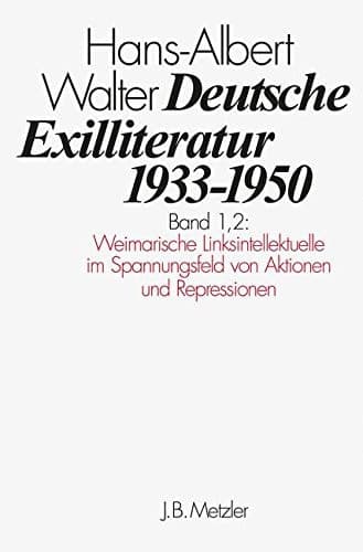Deutsche Exilliteratur 1933–1950 Band 1: Die Vorgeschichte des Exils und seine erste Phase, Band 1.2: Weimarische Linksintellektuelle im Spannungsfeld von Aktionen und Repressionen