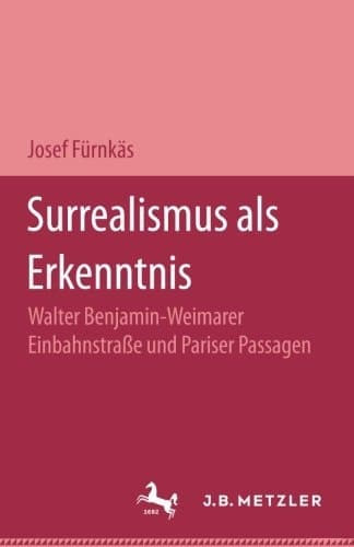 Surrealismus als Erkenntnis: Walter Benjamin - Weimarer Einbahnstrasse und Pariser Passagen (German Edition)