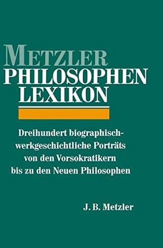 Metzler Philosophen Lexikon: Dreihundert biographisch-werkgeschichtliche Porträts von den Vorsokratikern bis zu den Neuen Philosophen (German Edition)
