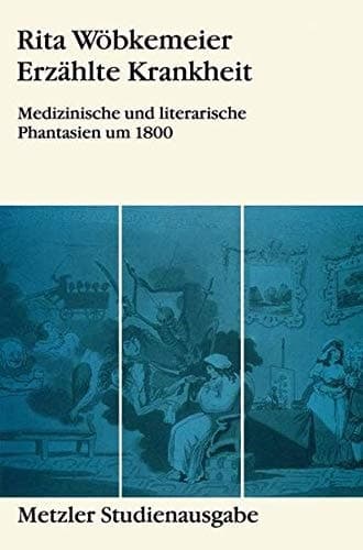 Erzählte Krankheit: Medizinische und literarische Phantasien um 1800 (Metzler Studienausgabe) (German Edition)