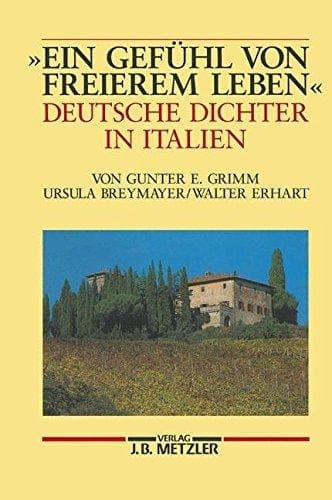 ein Gefühl Von Freierem Leben: Deutsche Dichter in Italien (German Edition)