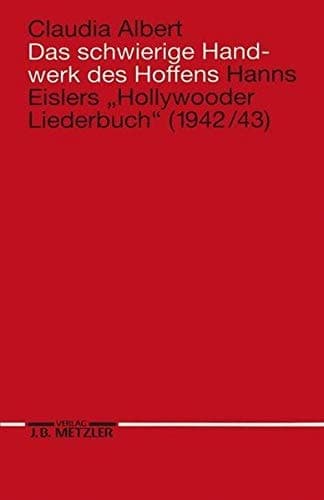 Das schwierige Handwerk des Hoffens Hanns Eislers "Hollywooder Liederbuch"