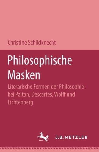 Philosophische Masken Literarische Formen der Philosophie bei Platon, Descartes, Wolff und Lichtenberg