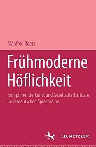 Frühmoderne Höflichkeit: Komplimentierkunst und Gesellschaftsrituale im altdeutschen Sprachraum. Germanistische Abhandlungen, Band 67 (German Edition)