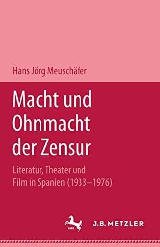 Macht und Ohnmacht der Zensur: Literatur, Theater und Film in Spanien (1933-1976) (German Edition)