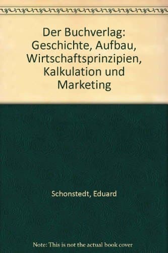Der Buchverlag: Geschichte, Aufbau, Wirtschaftsprinzipien, Kalkulation und Marketing (German Edition)