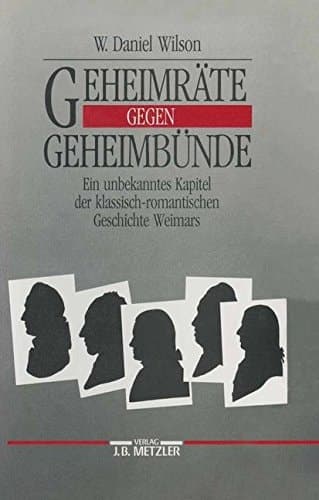 Geheimräte gegen Geheimbünde: Ein unbekanntes Kapitel der klassisch-romantischen Geschichte Weimars (German Edition)