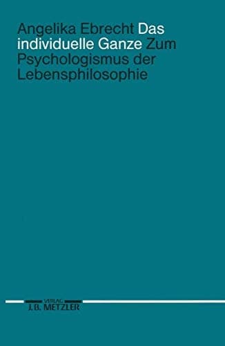 Das individuelle Ganze Zum Psychologismus der Lebensphilosophie