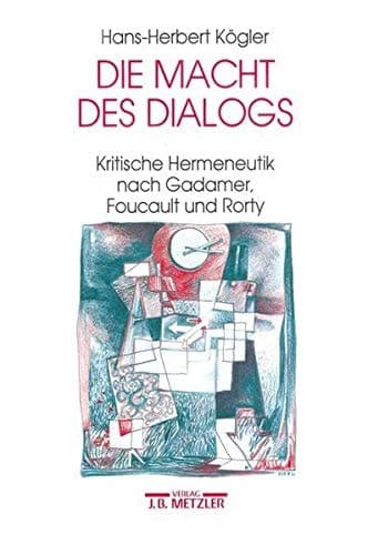 Die Macht des Dialogs: Kritische Hermeneutik nach Gadamer, Foucault und Rorty (German Edition)