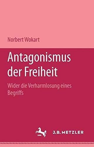 Antagonismus der Freiheit: Wider die Verharmlosung eines Begriffs (Bibliothek Metzler) (German Edition)