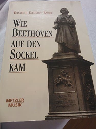 Wie Beethoven auf den Sockel kam: Die Entstehung eines musikalischen Mythos (German Edition)