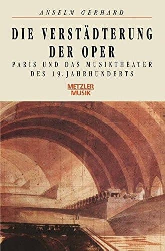 Die Verstädterung der Oper: Paris und das Musiktheater des 19. Jahrhunderts (German Edition)