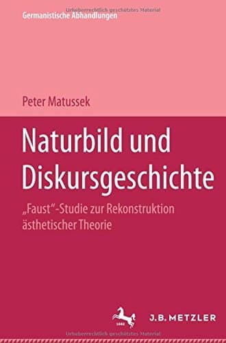 Naturbild und Diskursgeschichte: Faust-Studie zur Rekonstruktion ästhetischer Theorie. Germanistische Abhandlungen, Band 75 (German Edition)