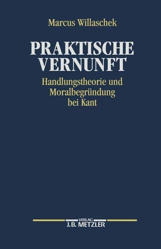 Praktische Vernunft: Handlungstheorie und Moralbegründung bei Kant (German Edition)