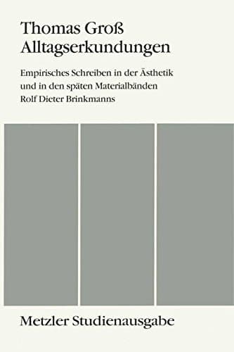 Alltagserkundungen: Empirisches Schreiben in der Ästhetik und in den späten Materialbänden Rolf Dieter Brinkmanns. Metzler Studienausgabe (German Edition)