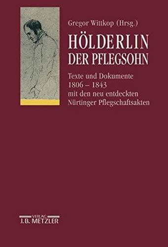 Hölderlin, der Pflegsohn: Texte und Dokumente 1806-1843 mit den neu entdeckten Nürtinger Pflegsschaftsakten (Schriften der Hölderlin-Gesellschaft) (German Edition)