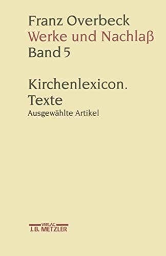 Franz Overbeck: Werke und Nachlaß Kirchenlexicon: Texte, ausgewählte Artikel J–Z