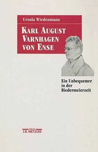 Karl August Varnhagen von Ense ein Unbequemer in der Biedermeierzeit