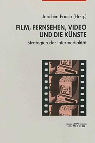 Film, Fernsehen, Video und die Künste: Strategien der Intermedialität (German Edition)