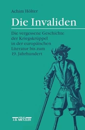 Die Invaliden: Die vergessene Geschichte der Kriegskrüppel in der europäischen Literatur bis zum 19. Jahrhundert (German Edition)