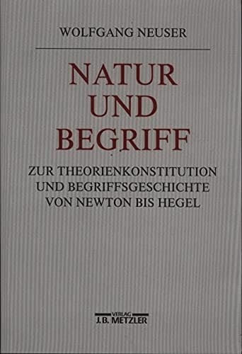 Natur und Begriff Studien zur Theorienkonstitution und Begriffsgeschichte von Newton bis Hegel