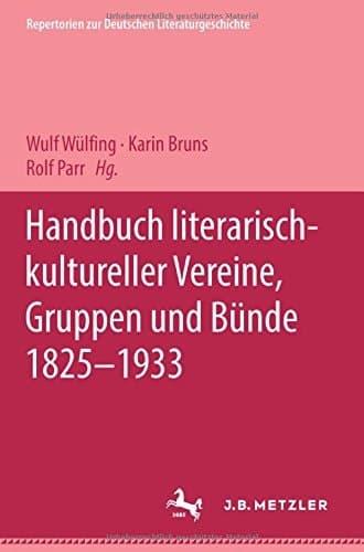 Handbuch literarisch-kultureller Vereine, Gruppen und Bünde 1825-1933 (Repertorien zur deutschen Literaturgeschichte) (German Edition)