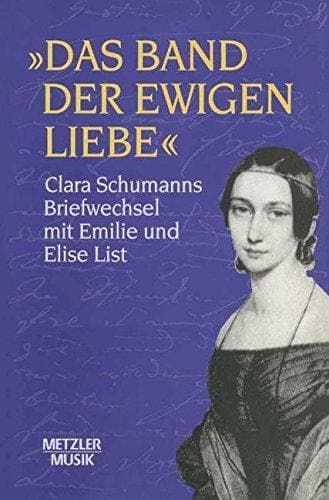 "Das Band der ewigen Liebe": Clara Schumann: Briefwechsel mit Emilie und Elise List (German Edition)