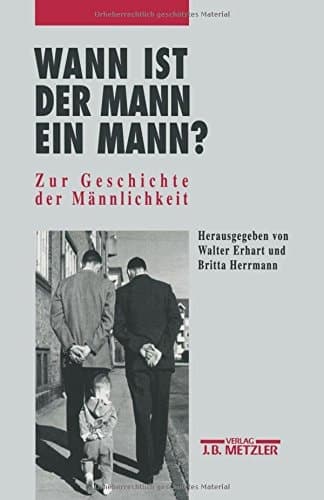 Wann ist der Mann ein Mann? Zur Geschichte der Männlichkeit.