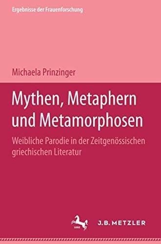 Mythen, Metaphern und Metamorphosen: Weibliche Parodie in der zeitgenössischen griechischen Literatur. Ergebnisse der Frauenforschung, Band 45 (German Edition)