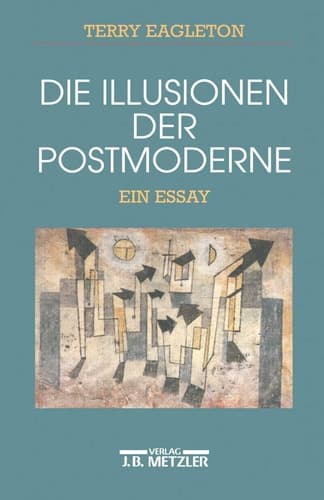 Die Illusionen der Postmoderne Ein Essay