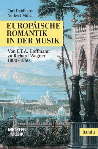 Europäische Romantik in der Musik Band 2: Oper und symphonischer Stil 1800–1850. Von E.T.A.Hoffmann zu Richard Wagner