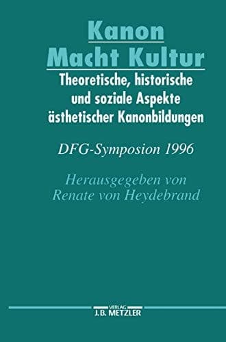 Kanon Macht Kultur: Theoretische, historische und soziale Aspekte ästhetischer Kanonbildungen. DFG-Symposion 1996 (Germanistische Symposien) (German Edition)