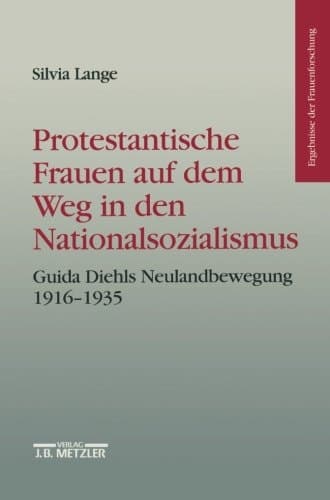 Protestantische Frauen auf dem Weg in den Nationalsozialismus: Guida Diehls Neulandbewegung 1916-1935 (Ergebnisse der Frauenforschung) (German Edition)