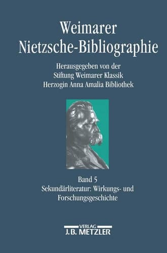Weimarer Nietzsche-Bibliographie in 5 Bänden Band 5: Sekundärliteratur: Wirkungs- und Forschungsgeschichte
