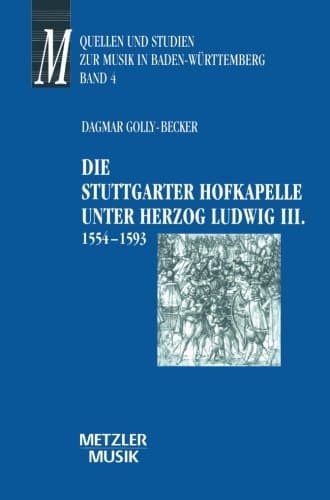 Die Stuttgarter Hofkapelle unter Herzog Ludwig III. (1554-1593) (Quellen Und Studien Zur Musik In Baden-Wurttemberg) (German Edition)