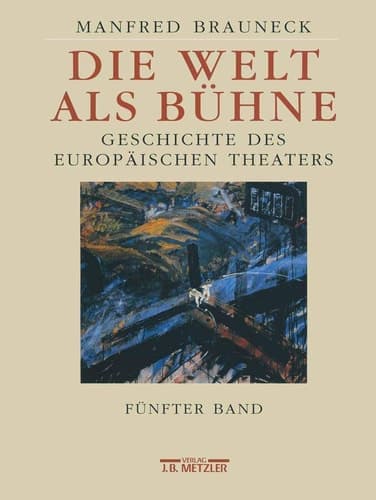 Die Welt als Bühne Geschichte des europäischen Theaters. Fünfter Band: 2. Hälfte des 20. Jahrhunderts
