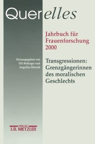 Querelles. Jahrbuch für Frauenforschung 2000 Band 5: Transgressionen: Grenzgängerinnen des moralischen Geschlechts
